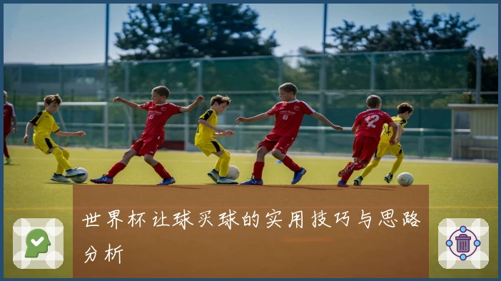 世界杯让球买球的实用技巧与思路分析